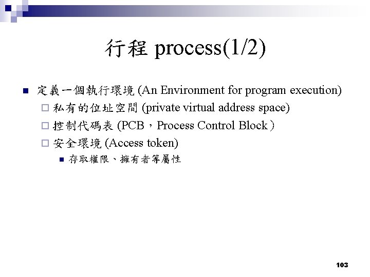 行程 process(1/2) n 定義一個執行環境 (An Environment for program execution) ¨ 私有的位址空間 (private virtual address 行程 process(1/2) n 定義一個執行環境 (An Environment for program execution) ¨ 私有的位址空間 (private virtual address