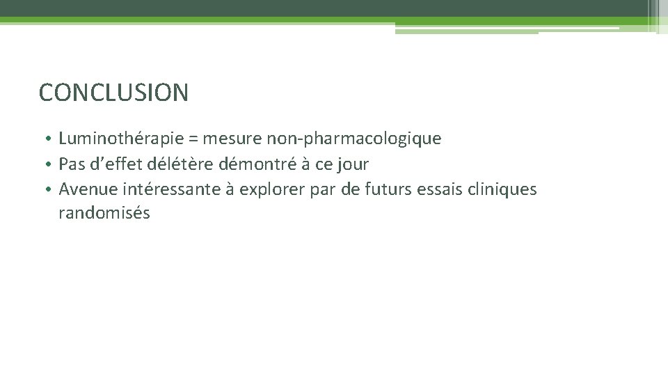 CONCLUSION • Luminothérapie = mesure non-pharmacologique • Pas d’effet délétère démontré à ce jour