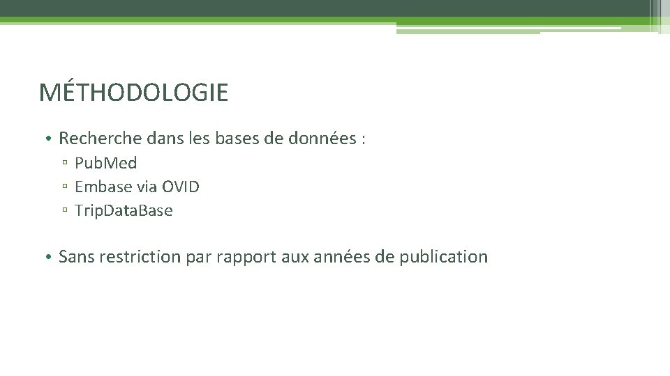 MÉTHODOLOGIE • Recherche dans les bases de données : ▫ Pub. Med ▫ Embase