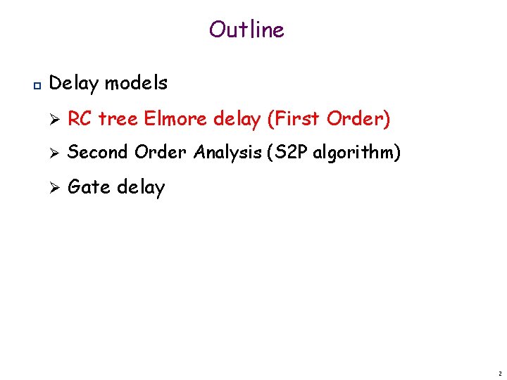 Outline p Delay models Ø RC tree Elmore delay (First Order) Ø Second Order