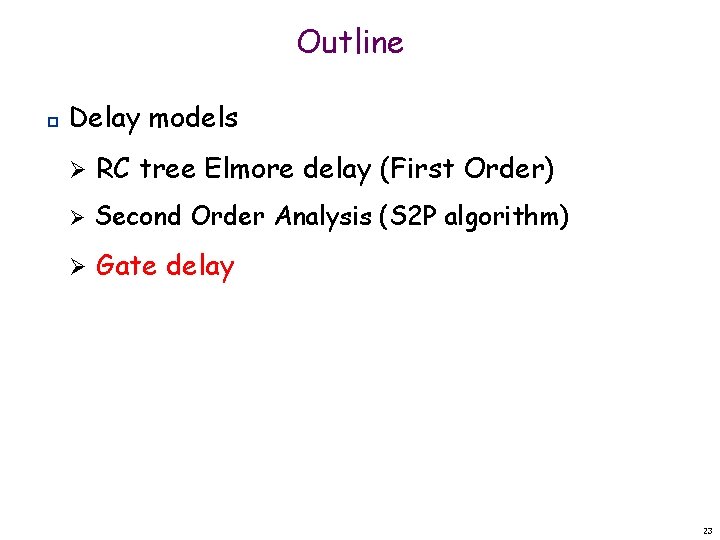 Outline p Delay models Ø RC tree Elmore delay (First Order) Ø Second Order