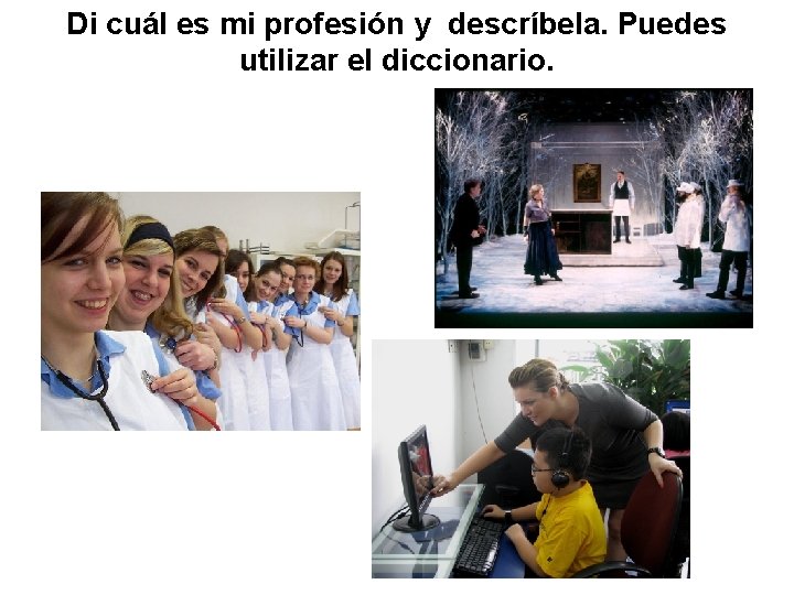 Di cuál es mi profesión y descríbela. Puedes utilizar el diccionario. 