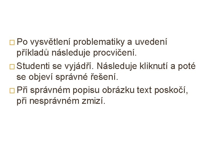 � Po vysvětlení problematiky a uvedení příkladů následuje procvičení. � Studenti se vyjádří. Následuje