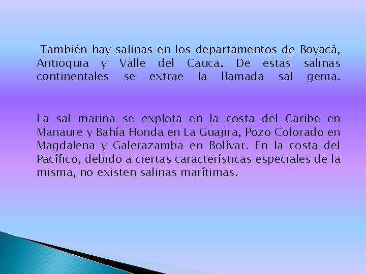 También hay salinas en los departamentos de Boyacá, Antioquia y Valle del Cauca. De