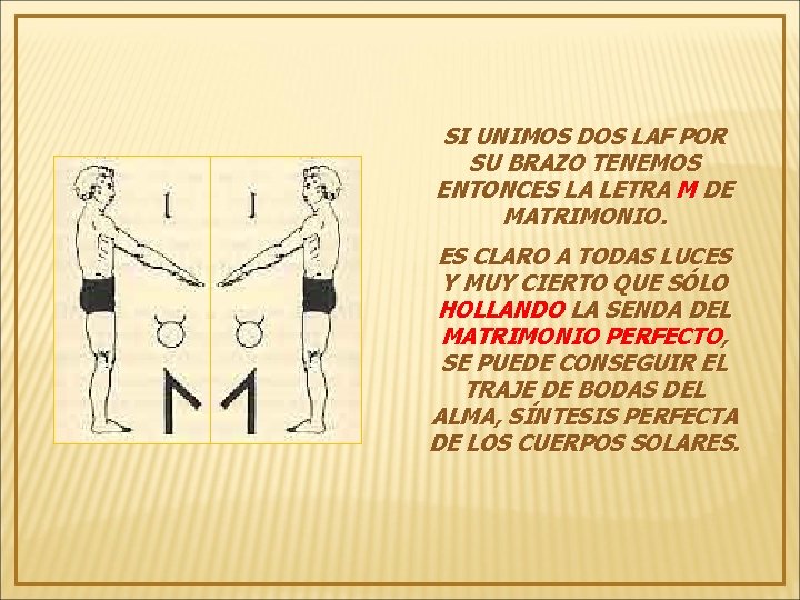 SI UNIMOS DOS LAF POR SU BRAZO TENEMOS ENTONCES LA LETRA M DE MATRIMONIO.