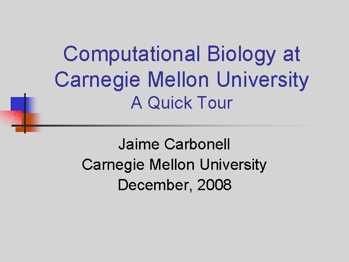 Computational Biology at Carnegie Mellon University A Quick Tour Jaime Carbonell Carnegie Mellon University