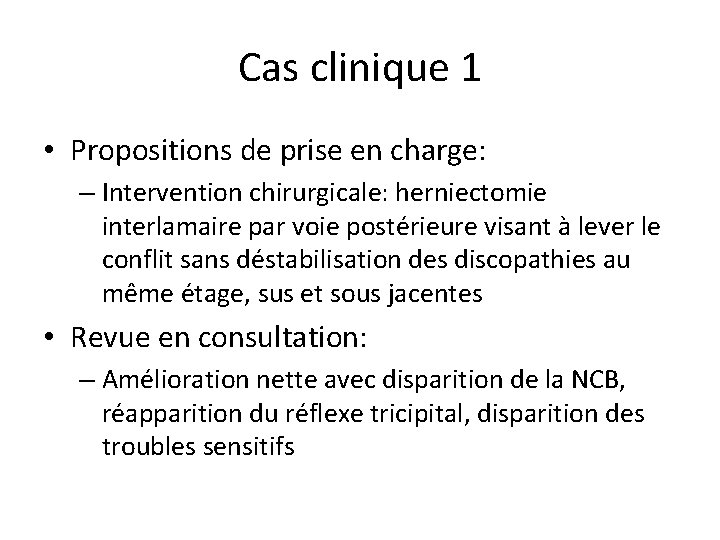 Cas clinique 1 • Propositions de prise en charge: – Intervention chirurgicale: herniectomie interlamaire