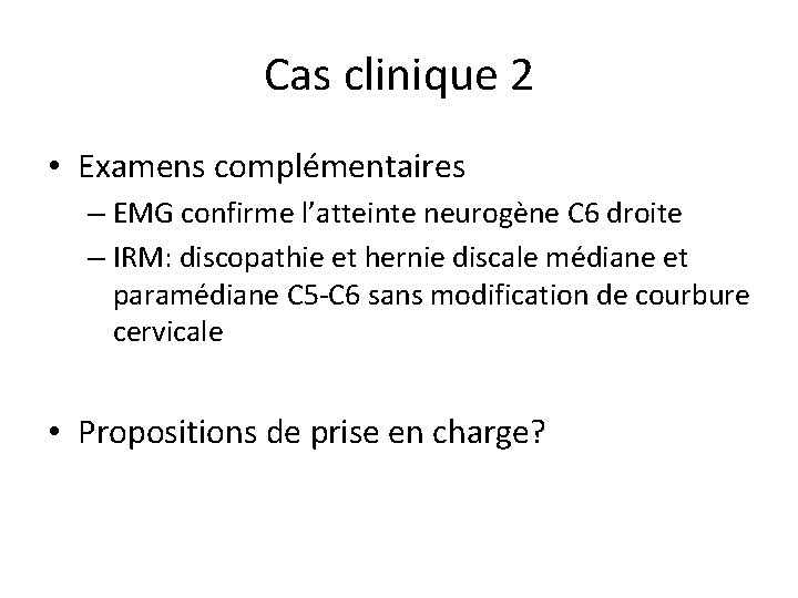 Cas clinique 2 • Examens complémentaires – EMG confirme l’atteinte neurogène C 6 droite