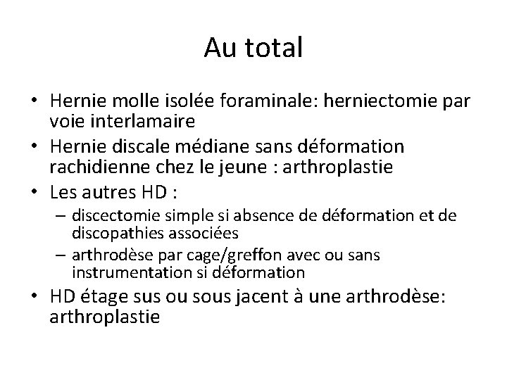 Au total • Hernie molle isolée foraminale: herniectomie par voie interlamaire • Hernie discale