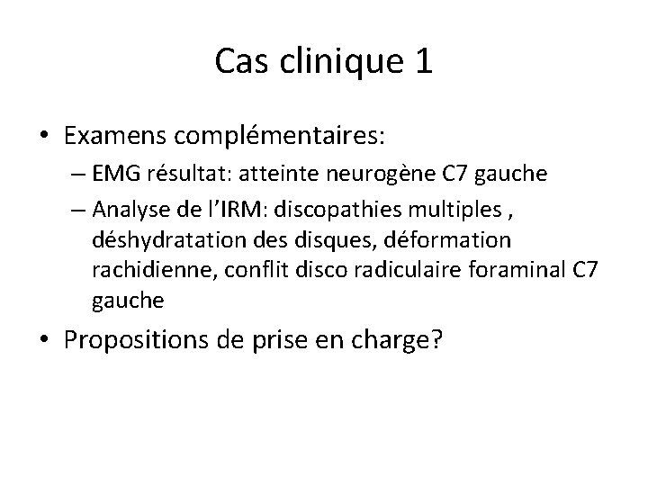 Cas clinique 1 • Examens complémentaires: – EMG résultat: atteinte neurogène C 7 gauche