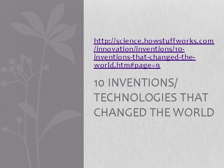 http: //science. howstuffworks. com /innovation/inventions/10 inventions-that-changed-theworld. htm#page=9 10 INVENTIONS/ TECHNOLOGIES THAT CHANGED THE WORLD