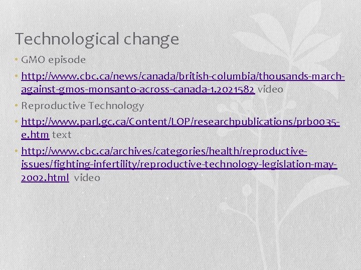 Technological change • GMO episode • http: //www. cbc. ca/news/canada/british-columbia/thousands-marchagainst-gmos-monsanto-across-canada-1. 2021582 video • Reproductive
