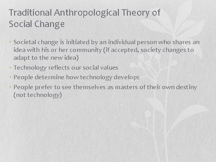 Traditional Anthropological Theory of Social Change • Societal change is initiated by an individual