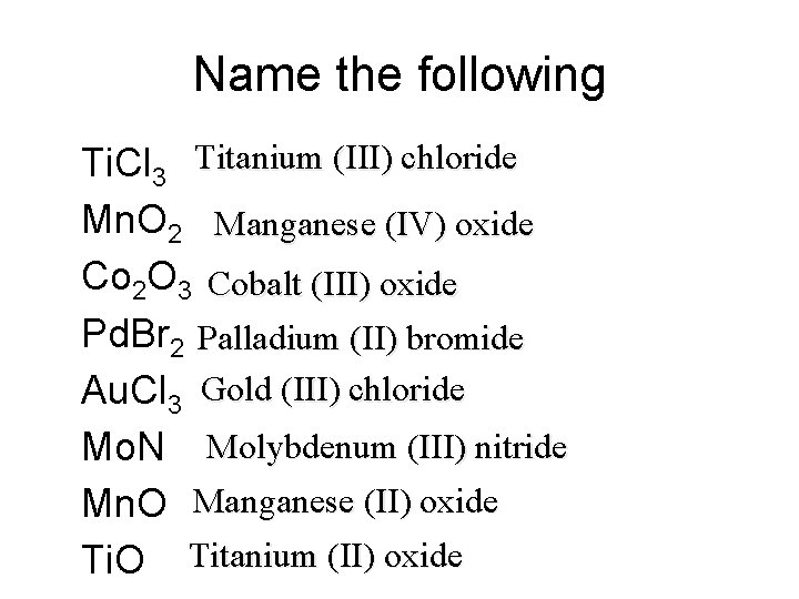 Name the following • • Ti. Cl 3 Titanium (III) chloride Mn. O 2