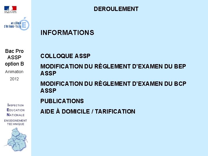 DEROULEMENT INFORMATIONS Bac Pro ASSP option B Animation 2012 INSPECTION EDUCATION NATIONALE ENSEIGNEMENT TECHNIQUE