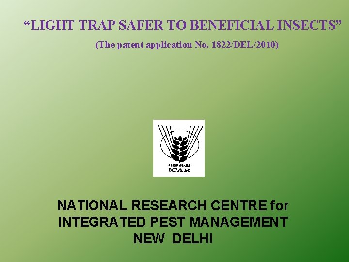 “LIGHT TRAP SAFER TO BENEFICIAL INSECTS” (The patent application No. 1822/DEL/2010) NATIONAL RESEARCH CENTRE
