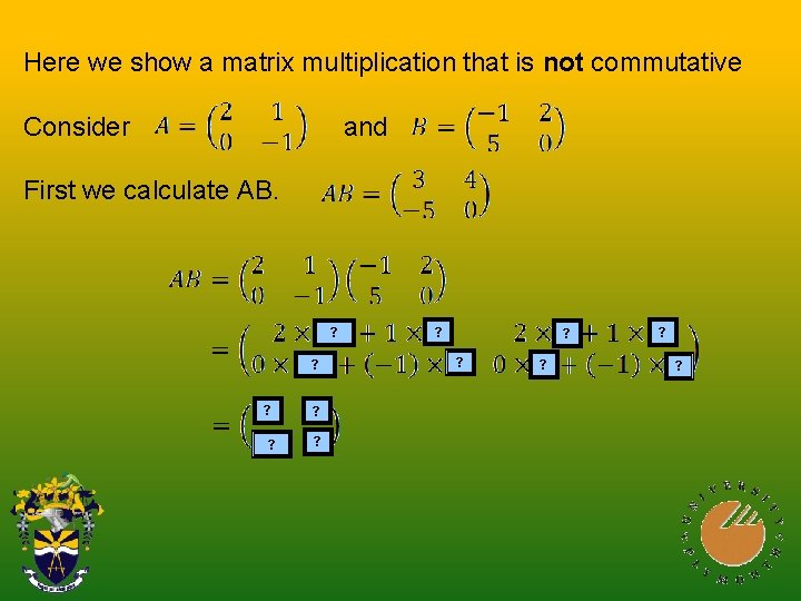 Here we show a matrix multiplication that is not commutative Consider and First we