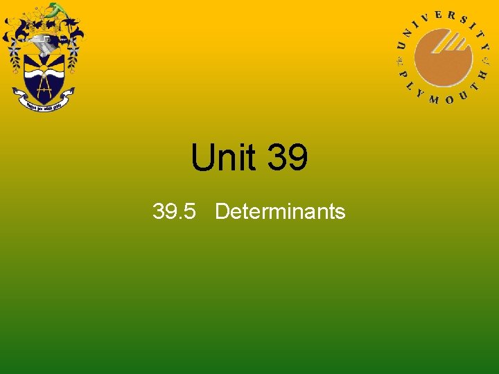 Unit 39 39. 5 Determinants 