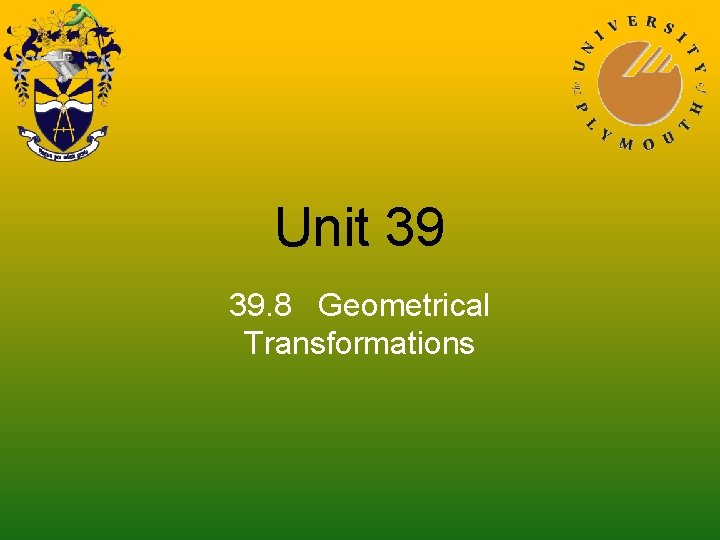 Unit 39 39. 8 Geometrical Transformations 