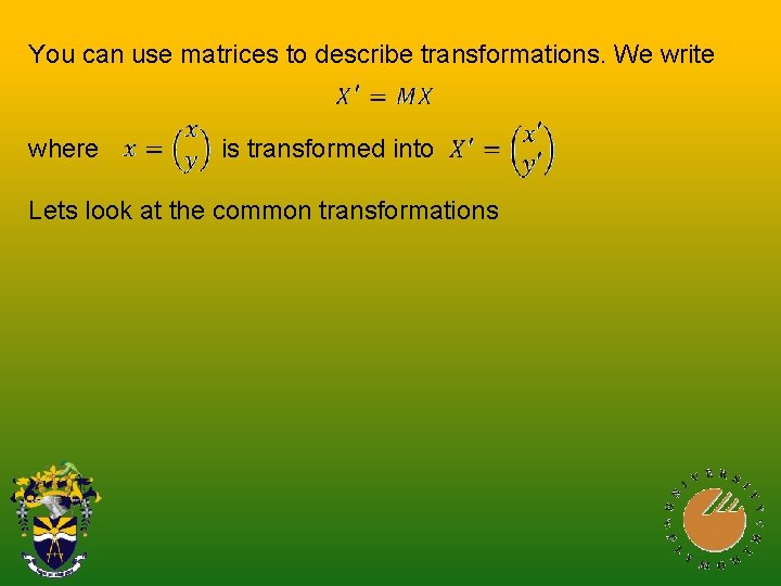 You can use matrices to describe transformations. We write where is transformed into Lets