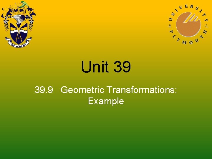 Unit 39 39. 9 Geometric Transformations: Example 