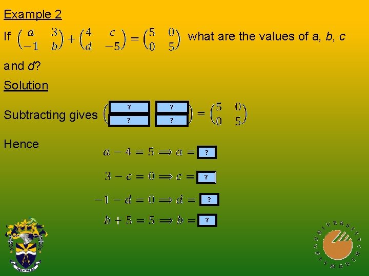 Example 2 If what are the values of a, b, c and d? Solution