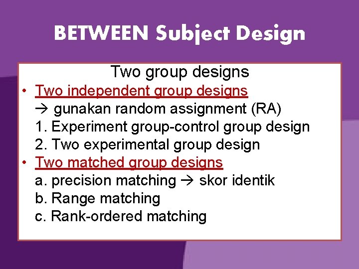 BETWEEN Subject Design Two group designs • Two independent group designs gunakan random assignment