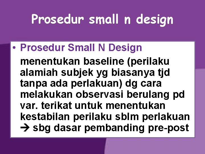 Prosedur small n design • Prosedur Small N Design menentukan baseline (perilaku alamiah subjek