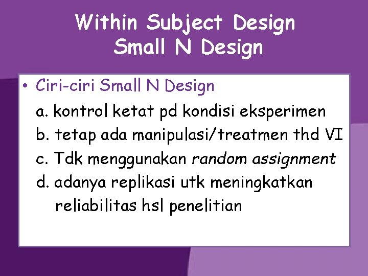 Within Subject Design Small N Design • Ciri-ciri Small N Design a. kontrol ketat