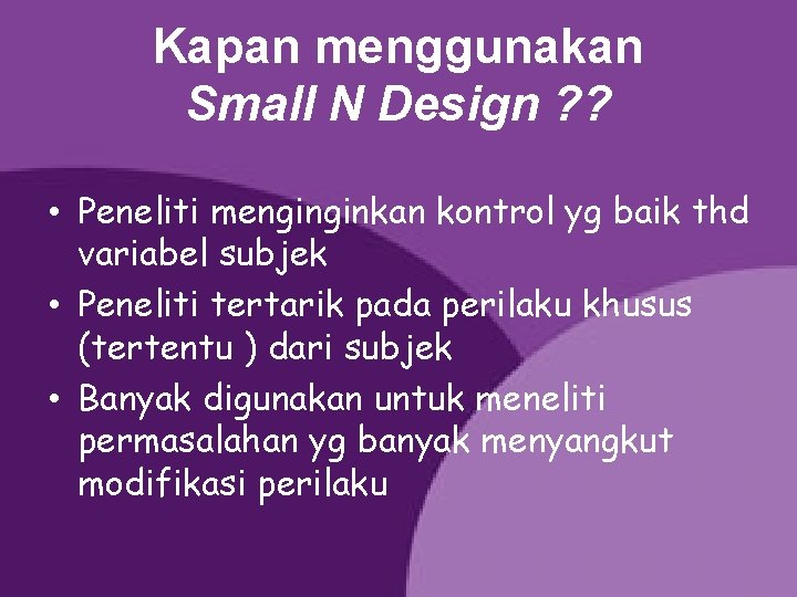 Kapan menggunakan Small N Design ? ? • Peneliti menginginkan kontrol yg baik thd