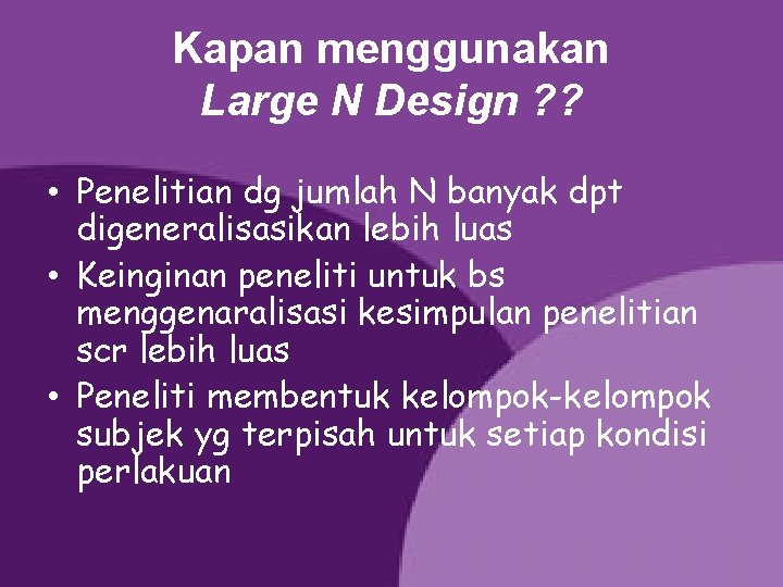 Kapan menggunakan Large N Design ? ? • Penelitian dg jumlah N banyak dpt