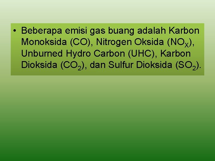  • Beberapa emisi gas buang adalah Karbon Monoksida (CO), Nitrogen Oksida (NOX), Unburned
