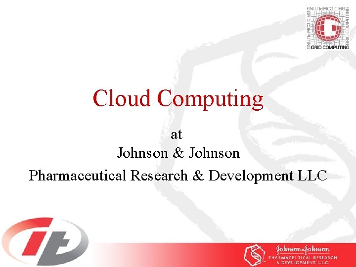 Cloud Computing at Johnson & Johnson Pharmaceutical Research & Development LLC 