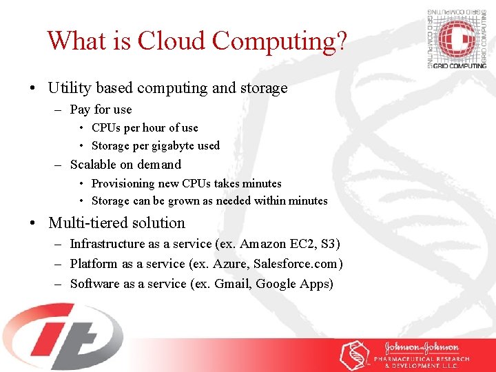 What is Cloud Computing? • Utility based computing and storage – Pay for use