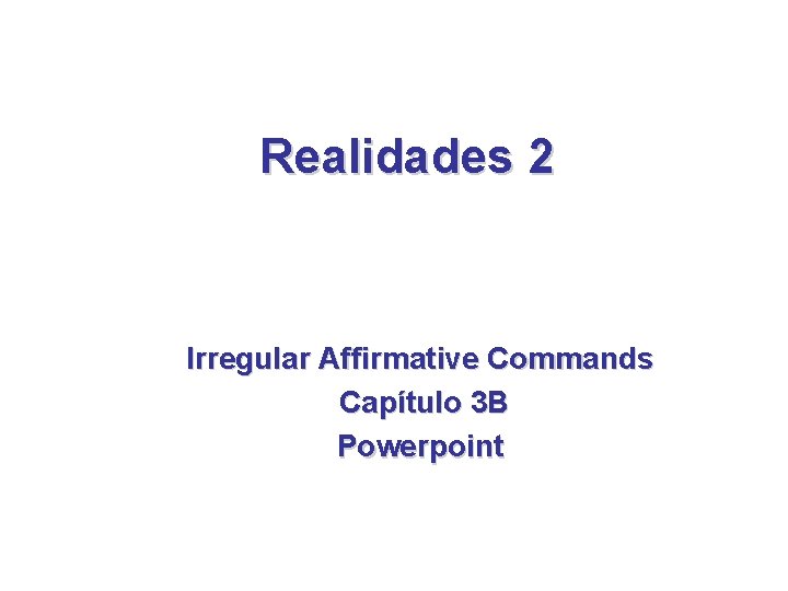 Realidades 2 Irregular Affirmative Commands Capítulo 3 B Powerpoint 