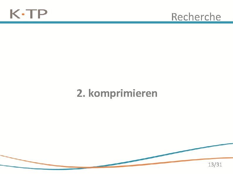 Recherche 2. komprimieren 13/31 Recherche 2. komprimieren 13/31