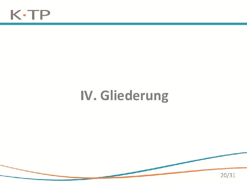 IV. Gliederung 20/31 IV. Gliederung 20/31