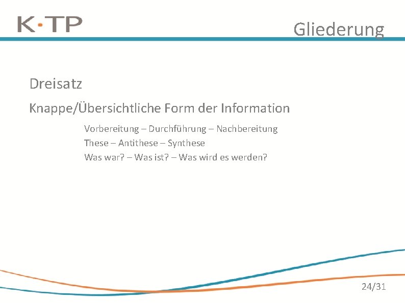 Gliederung Dreisatz Knappe/Übersichtliche Form der Information Vorbereitung – Durchführung – Nachbereitung These – Antithese Gliederung Dreisatz Knappe/Übersichtliche Form der Information Vorbereitung – Durchführung – Nachbereitung These – Antithese