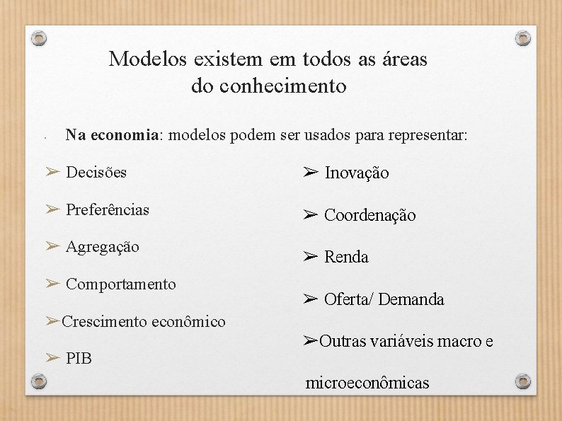 Modelos existem em todos as áreas do conhecimento • Na economia: modelos podem ser