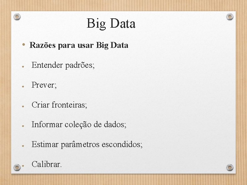 Big Data • Razões para usar Big Data ● Entender padrões; ● Prever; ●