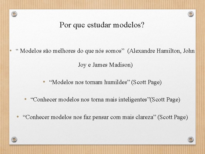 Por que estudar modelos? • “ Modelos são melhores do que nós somos” (Alexandre