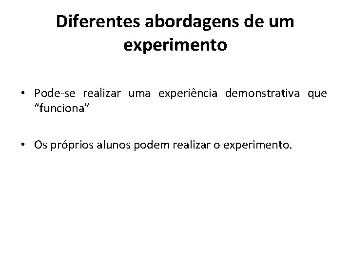 Diferentes abordagens de um experimento • Pode-se realizar uma experiência demonstrativa que “funciona” •
