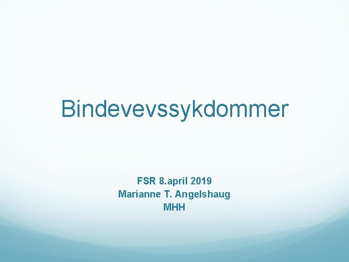 Bindevevssykdommer FSR 8. april 2019 Marianne T. Angelshaug MHH 