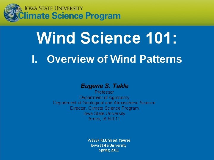 Wind Science 101: I. Overview of Wind Patterns Eugene S. Takle Professor Department of
