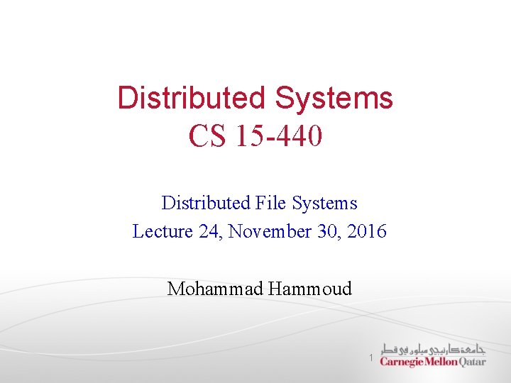 Distributed Systems CS 15 -440 Distributed File Systems Lecture 24, November 30, 2016 Mohammad