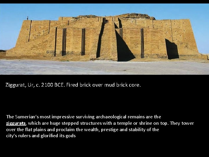 Ziggurat, Ur, c. 2100 BCE. Fired brick over mud brick core. The Sumerian’s most Ziggurat, Ur, c. 2100 BCE. Fired brick over mud brick core. The Sumerian’s most