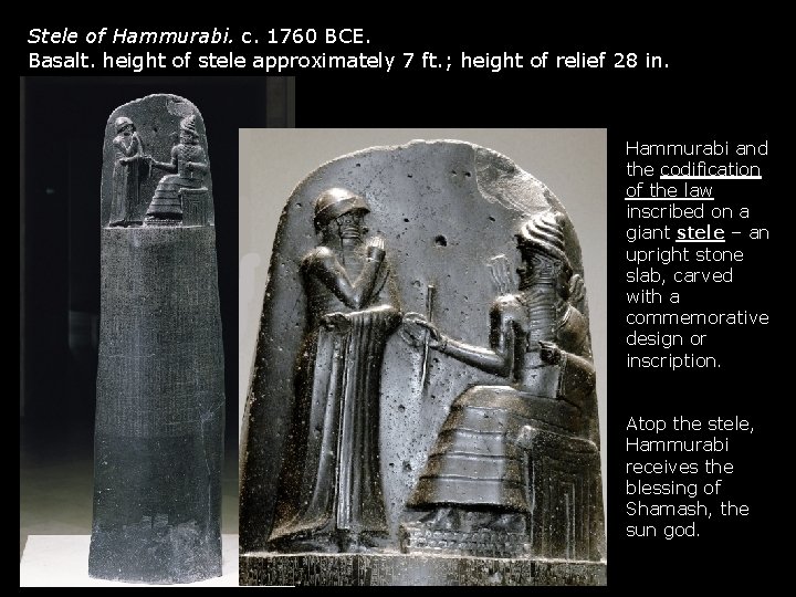 Stele of Hammurabi. c. 1760 BCE. Basalt. height of stele approximately 7 ft. ; Stele of Hammurabi. c. 1760 BCE. Basalt. height of stele approximately 7 ft. ;