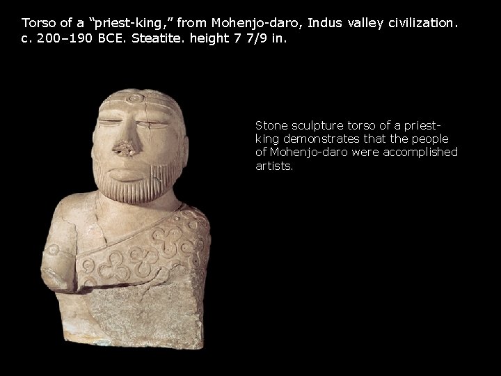 Torso of a “priest-king, ” from Mohenjo-daro, Indus valley civilization. c. 200– 190 BCE.