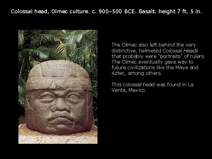 Colossal head, Olmec culture. c. 900– 500 BCE. Basalt. height 7 ft. 5 in. Colossal head, Olmec culture. c. 900– 500 BCE. Basalt. height 7 ft. 5 in.