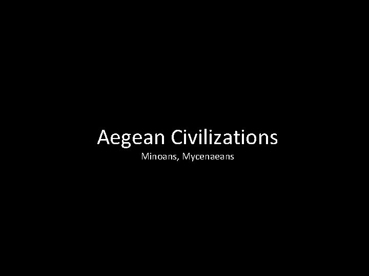 Aegean Civilizations Minoans, Mycenaeans 